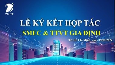 LÊ KÝ KẾT HỢP TÁC GIỮA SMEC VÀ TTVT VNPT GIA ĐỊNH